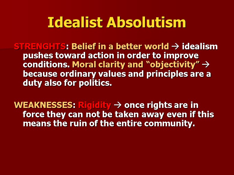 Idealist Absolutism STRENGHTS: Belief in a better world  idealism pushes toward action in